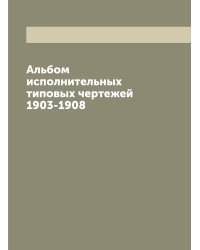 Альбом исполнительных типовых чертежей 1903-1908