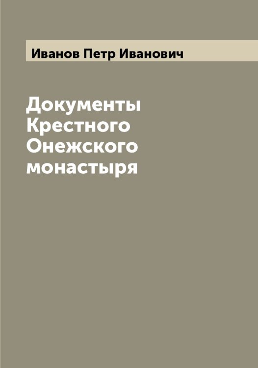 Обложка книги «Документы Крестного Онежского монастыря» — Иванов Петр Иванович, ISBN 9785519866484