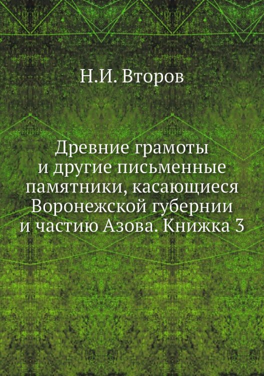 Древние грамоты и другие письменные памятники, касающиеся Воронежской губернии и частию Азова. Книжка 3
