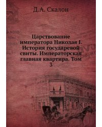 Царствование императора Николая I. История государевой свиты. Императорская главная квартира. Том 3