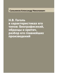 Н.В. Гоголь в характеристиках его типов: Биографисекий, образцы и критич. разбор его главнейших произведений