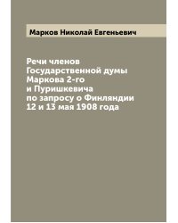 Речи членов Государственной думы Маркова 2-го и Пуришкевича по запросу о Финляндии 12 и 13 мая 1908 года