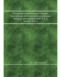 Полезные ископаемые Сибири. Основания для поисков и разведок рудных месторождений. В 2-х частях Том 2