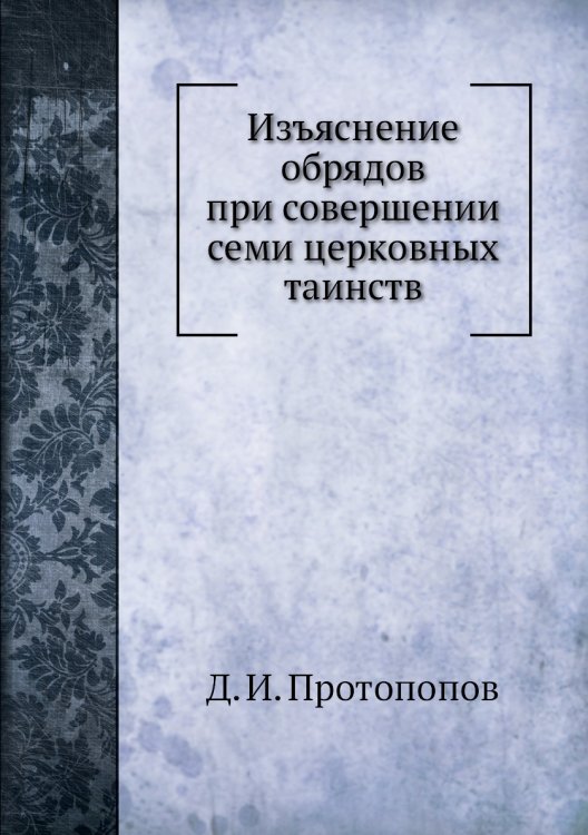 Изъяснение обрядов при совершении семи церковных таинств