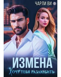 Измена. Хочу тебя разлюбить