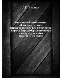 Описание боевой жизни 44-го Драгунского Нижегородского Его Величества Короля Виртембергского полка в минувшую войну 1877-1878-го годов