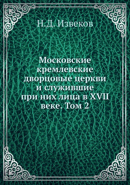 Московские кремлевские дворцовые церкви и служившие при них лица в XVII веке. Том 2