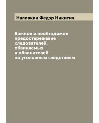 Важное и необходимое предостережение следователей, обвиняемых и обвинителей по уголовным следствиям