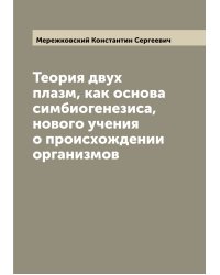Теория двух плазм, как основа симбиогенезиса, нового учения о происхождении организмов