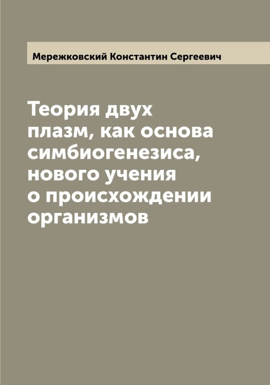 Теория двух плазм, как основа симбиогенезиса, нового учения о происхождении организмов Обложка книги «Теория двух плазм, как основа симбиогенезиса, нового учения о происхождении организмов» — Мережковский Константин Сергеевич, ISBN 9785519962827