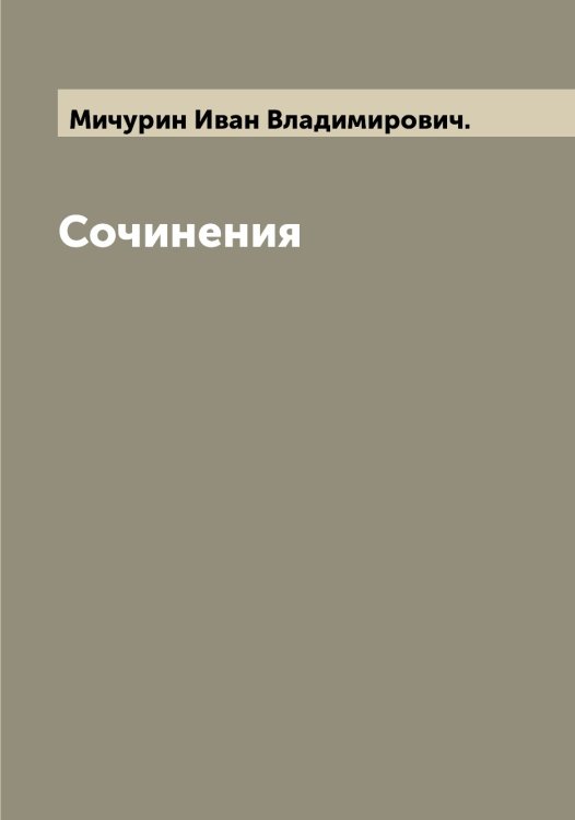 Обложка книги «Сочинения» — Мичурин Иван Владимирович., ISBN 9785519970846
