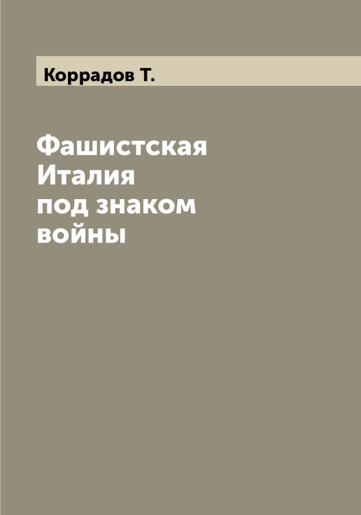 Обложка книги «Фашистская Италия под знаком войны» — Коррадов Т., ISBN 9785519904933