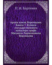 Архив князя Воронцова. Книга 7. Бумаги государственного канцлера графа Михаила Ларионовича Воронцова
