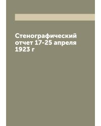 Стенографический отчет 17-25 апреля 1923 г