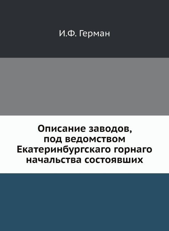 Описание заводов, под ведомством Екатеринбургскаго горнаго начальства состоявших