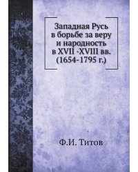 Западная Русь в борьбе за веру и народность в XVII -XVIII вв. (1654-1795 г.)