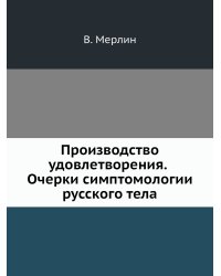 Производство удовлетворения. Очерки симптомологии русского тела