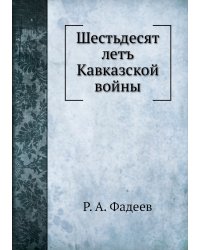 Шестьдесят летъ Кавказской войны