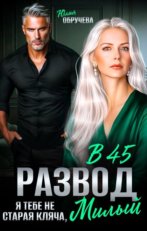 Обложка книги «Развод в 45. Я тебе не старая кляча, милый» — Юлия Обручева, ISBN 9785524048417