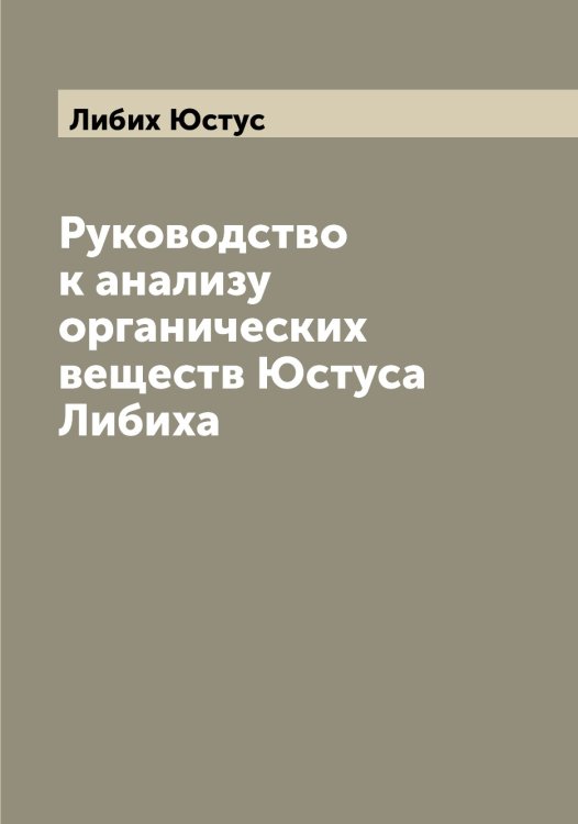 Обложка книги «Руководство к анализу органических веществ Юстуса Либиха» — Либих Юстус, ISBN 9785519933742