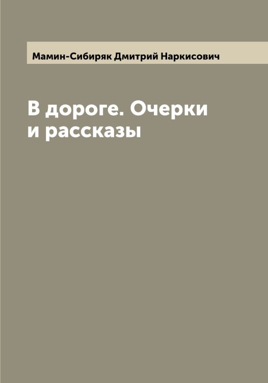 Обложка книги «В дороге. Очерки и рассказы» — Мамин-Сибиряк Дмитрий Наркисович, ISBN 9785519951494