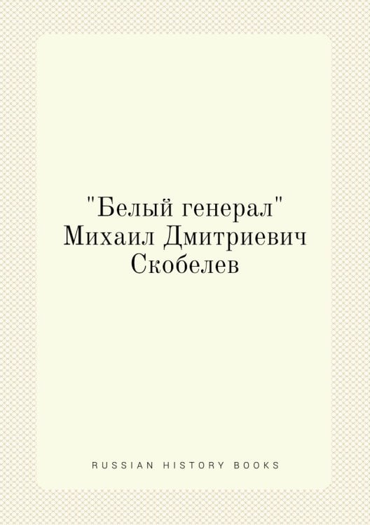 "Белый генерал" Михаил Дмитриевич Скобелев