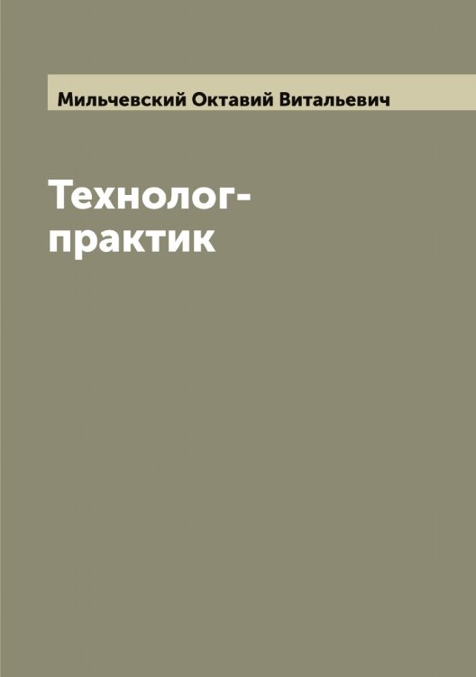 Обложка книги «Технолог-практик» — Мильчевский Октавий Витальевич, ISBN 9785519965859