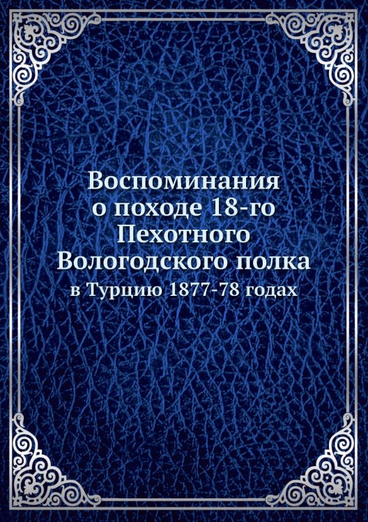 Воспоминания о походе 18-го Пехотного Вологодского полка