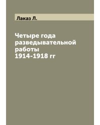 Четыре года разведывательной работы 1914-1918 гг