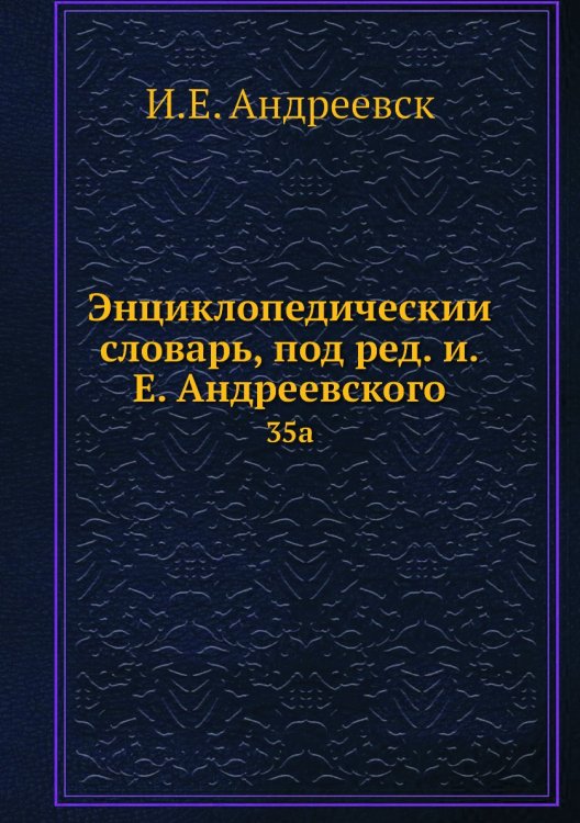 Энциклопедический словарь, под ред. и.Е. Андреевского