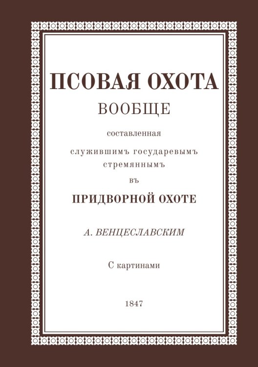 Псовая охота вообще. Составленная служивым государевым стремянным в придворной охоте А. Венцеславским Псовая охота вообще. Составленная служивым государевым стремянным в придворной охоте А. Венцеславским