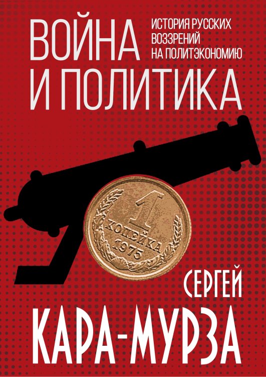 Обложка книги «Война и политика. История русских воззрений на политэкономию» — КараМурза Сергей Георгиевич, ISBN 9785907255463