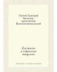 Святой Григорий Богослов, архиепископ Константинопольский. Его жизнь и избранные творения