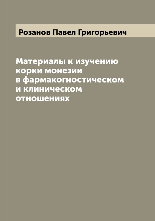 Материалы к изучению корки монезии в фармакогностическом и клиническом отношениях Обложка книги «Материалы к изучению корки монезии в фармакогностическом и клиническом отношениях» — Розанов Павел Григорьевич, ISBN 9785519810265
