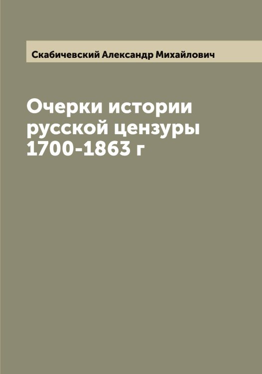 Очерки истории русской цензуры 1700-1863 г Обложка книги «Очерки истории русской цензуры 1700-1863 г» — Скабичевский Александр Михайлович, ISBN 9785519737081