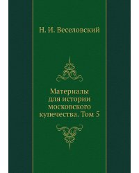 Материалы для истории московского купечества. Том 5