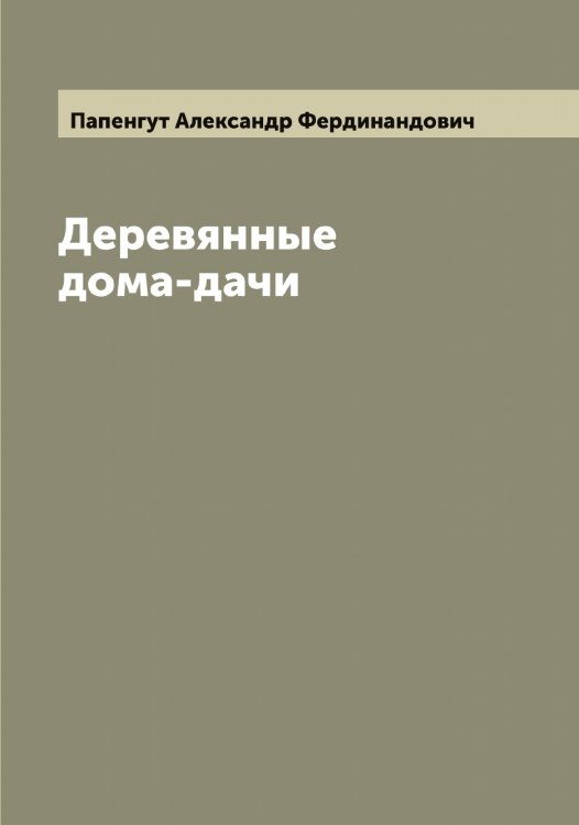 Обложка книги «Деревянные дома-дачи» — Папенгут Александр Фердинандович, ISBN 9785521272426