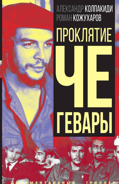 Обложка книги «Проклятие Че Гевары» — Колпакиди А.И.;Кожухаров Р.Р., ISBN 9785001804390