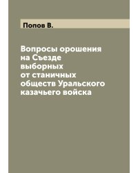 Вопросы орошения на Съезде выборных от станичных обществ Уральского казачьего войска