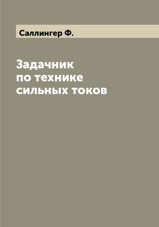 Задачник по технике сильных токов Обложка книги «Задачник по технике сильных токов» — Саллингер Ф., ISBN 9785519844642