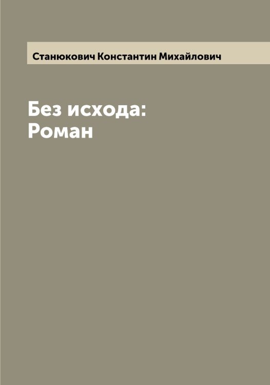 Без исхода: Роман Обложка книги «Без исхода: Роман» — Станюкович Константин Михайлович, ISBN 9785519752817