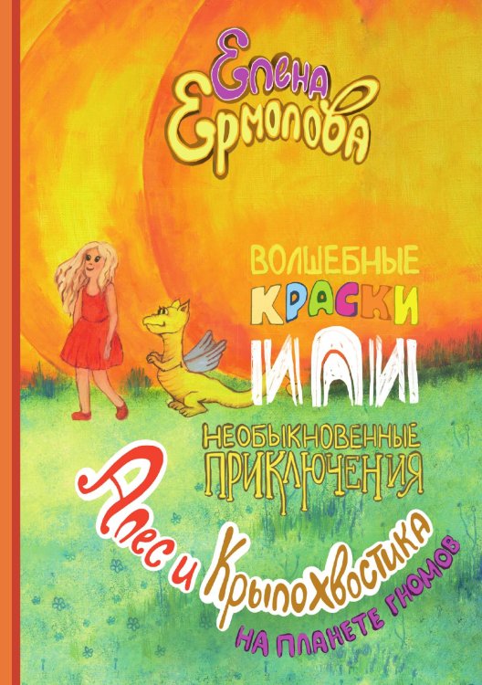 Обложка книги «Волшебные краски, или Необыкновенные приключения Алес и Крылохвостика на Планете гномов» — Е. Ермолова, ISBN 9785521744787
