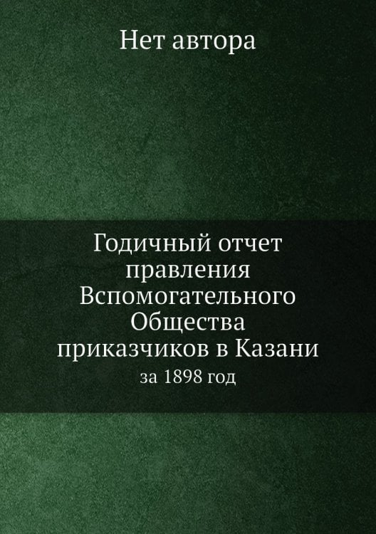 Годичный отчет правления Вспомогательного Общества приказчиков в Казани