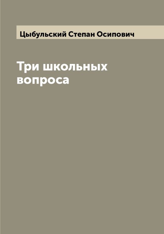 Обложка книги «Три школьных вопроса» — Цыбульский Степан Осипович, ISBN 9785521296491