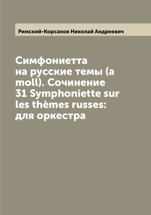 Обложка книги «Симфониетта на русские темы (a moll). Сочинение 31 Symphoniette sur les thèmes russes: для оркестра» — Римский-Корсаков Николай Андреевич, ISBN 9785519807357