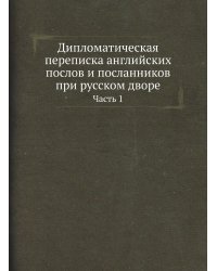 Дипломатическая переписка английских послов и посланников при русском дворе