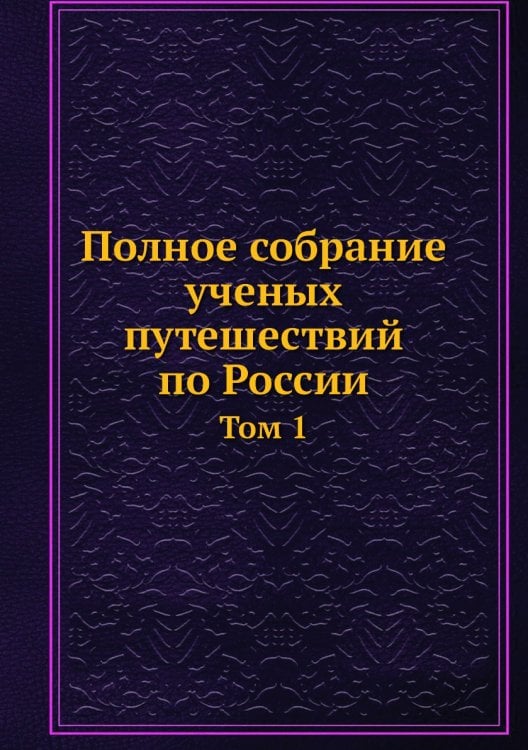Полное собрание ученых путешествий по России Полное собрание ученых путешествий по России
