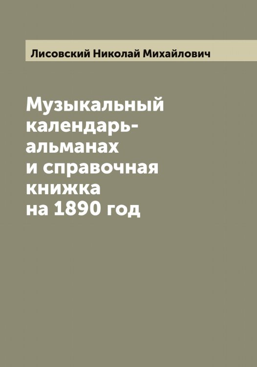 Обложка книги «Музыкальный календарь-альманах и справочная книжка на 1890 год» — Лисовский Николай Михайлович, ISBN 9785519935753