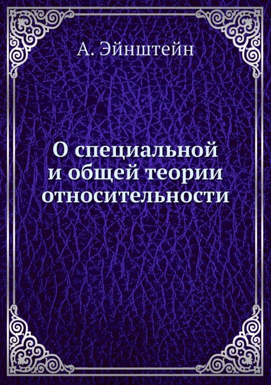 О специальной и общей теории относительности Обложка книги «О специальной и общей теории относительности» — А. Эйнштейн, ISBN 9785458253871