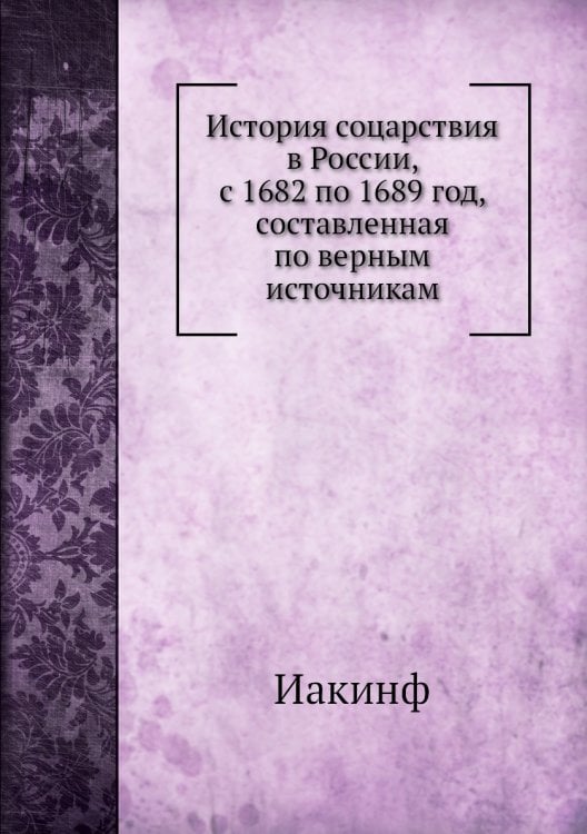 История соцарствия в России, с 1682 по 1689 год, составленная по верным источникам